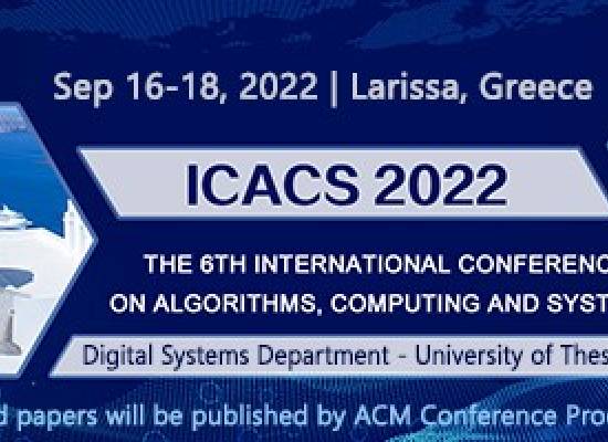 6ο Διεθνές Επιστημονικό Συνέδριο στους Αλγορίθμους, στην Υπολογιστική και στα Συστήματα / 6th International Conference on Algorithms, Computing and Systems (ICACS 2022)